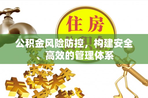 兴城公积金风险防控，构建安全、高效的管理体系