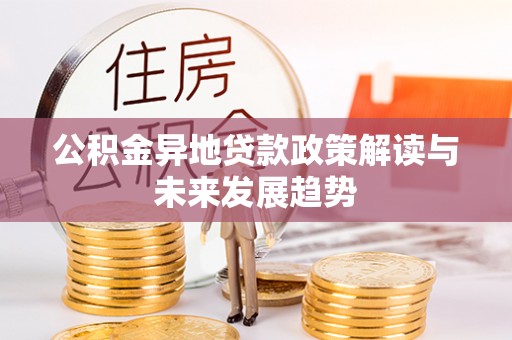 兴城公积金异地贷款政策解读与未来发展趋势