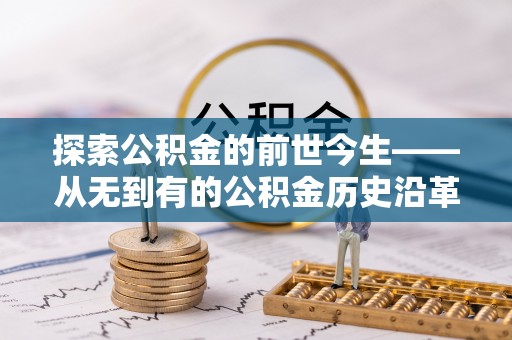 兴城探索公积金的前世今生——从无到有的公积金历史沿革