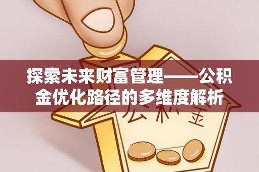 兴城探索未来财富管理——公积金优化路径的多维度解析