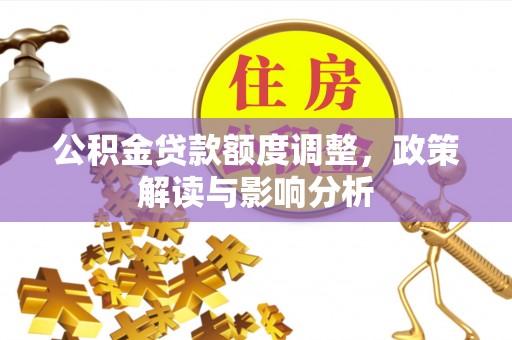兴城公积金贷款额度调整，政策解读与影响分析