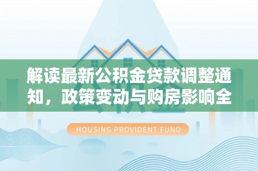 兴城解读最新公积金贷款调整通知，政策变动与购房影响全解析