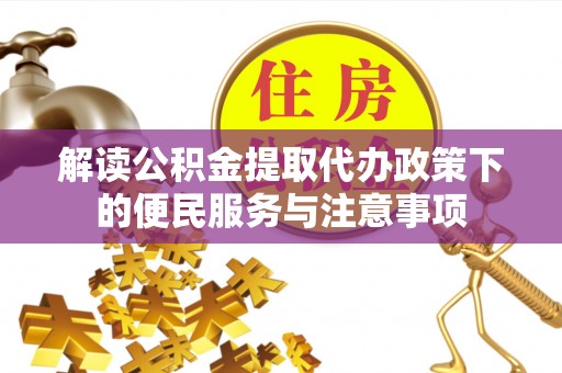 兴城解读公积金提取代办政策下的便民服务与注意事项