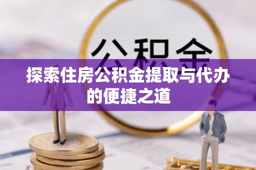 兴城探索住房公积金提取与代办的便捷之道