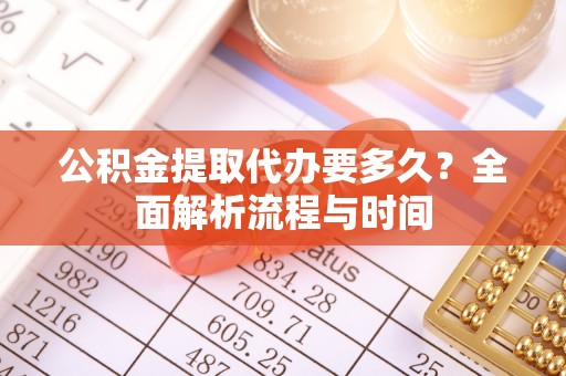 兴城公积金提取代办要多久？全面解析流程与时间